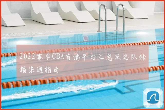 2022赛季CBA直播平台汇总及各队转播渠道指南