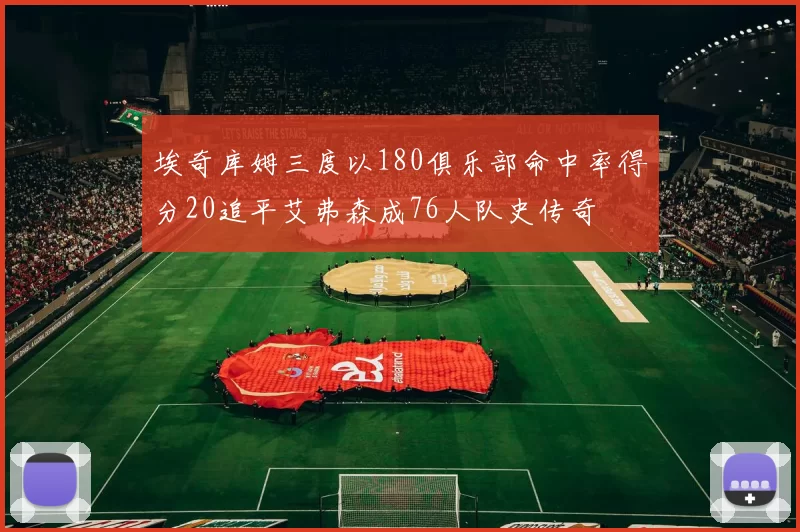 埃奇库姆三度以180俱乐部命中率得分20追平艾弗森成76人队史传奇