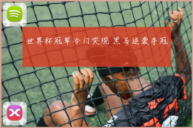 世界杯冠军冷门突现 黑马逆袭夺冠