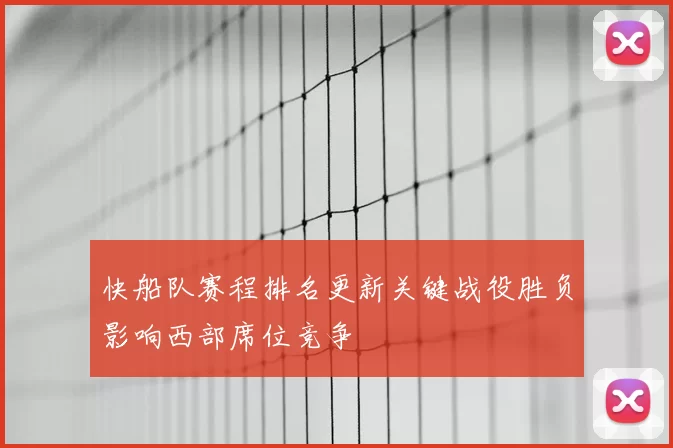 快船队赛程排名更新关键战役胜负影响西部席位竞争
