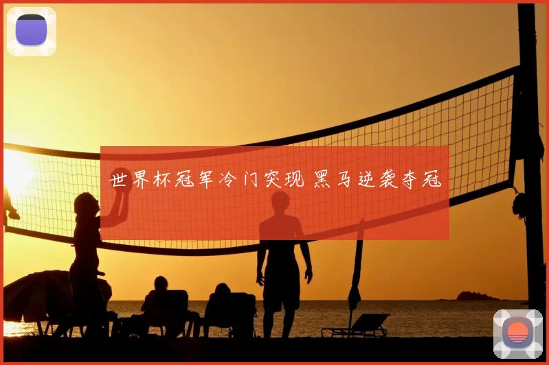 世界杯冠军冷门突现 黑马逆袭夺冠