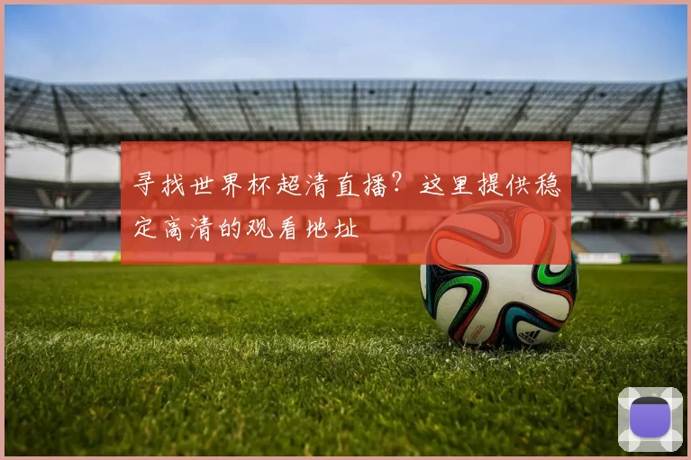 寻找世界杯超清直播?这里提供稳定高清的观看地址