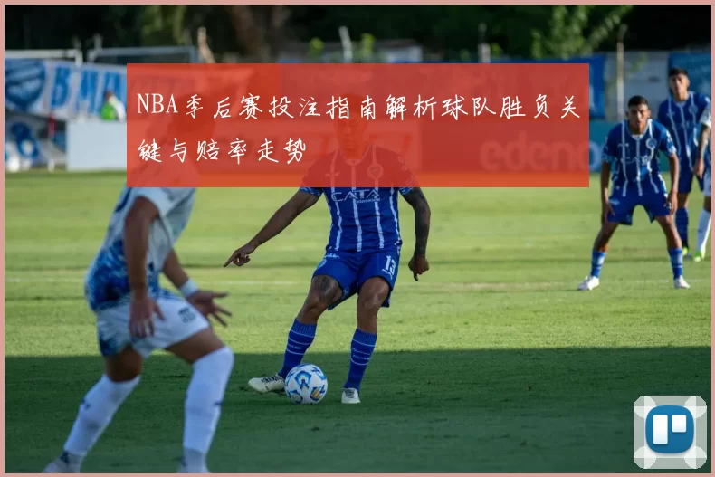 NBA季后赛投注指南解析球队胜负关键与赔率走势