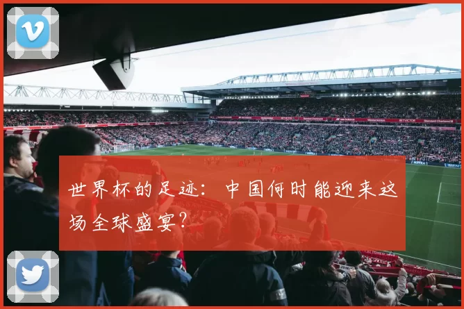 世界杯的足迹：中国何时能迎来这场全球盛宴？