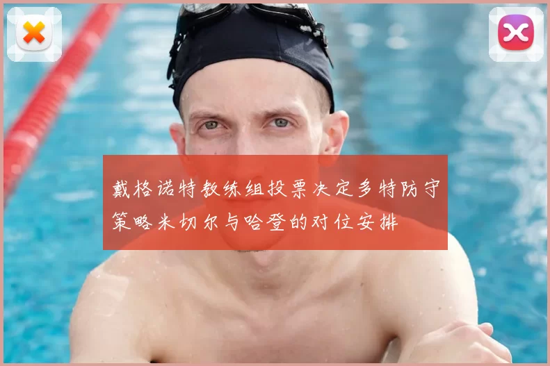 戴格诺特教练组投票决定多特防守策略米切尔与哈登的对位安排