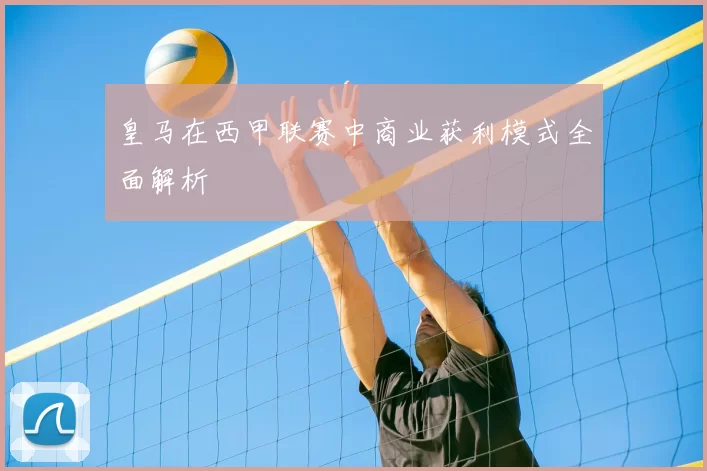 皇马在西甲联赛中商业获利模式全面解析