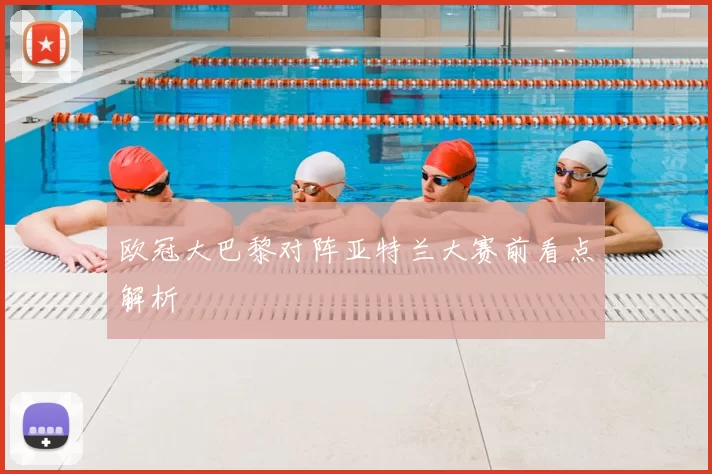 欧冠大巴黎对阵亚特兰大赛前看点解析