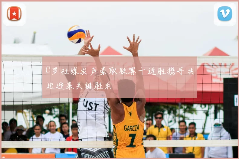 C罗社媒发声豪取联赛十连胜携手共进迎来关键胜利