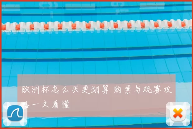 欧洲杯怎么买更划算 购票与观赛攻略一文看懂