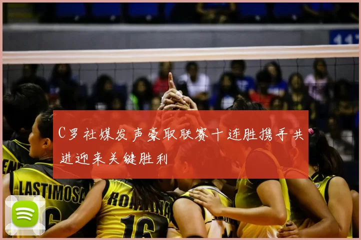 C罗社媒发声豪取联赛十连胜携手共进迎来关键胜利